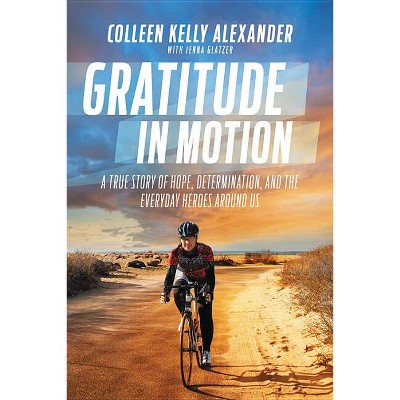 Gratitude in Motion - by  Colleen Kelly Alexander (Hardcover)