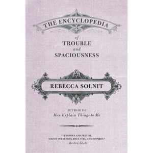 The Encyclopedia of Trouble and Spaciousness - by  Rebecca Solnit (Paperback) - 1 of 1