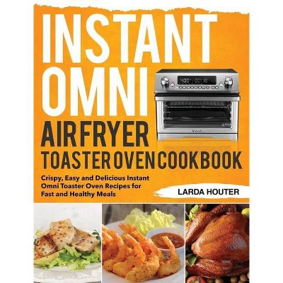 Instant Omni Air Fryer Toaster Oven Cookbook - by  Sanch Glanes (Hardcover)