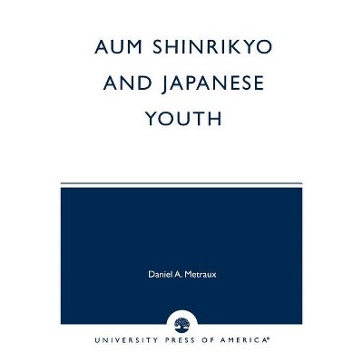 Aum Shinrikyo and Japanese Youth - by  Daniel A Metraux (Paperback)