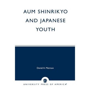 Aum Shinrikyo and Japanese Youth - by  Daniel A Metraux (Paperback) - 1 of 1