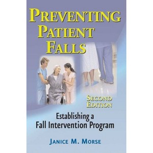 Preventing Patient Falls - 2nd Edition by  Janice M Morse (Paperback) - 1 of 1