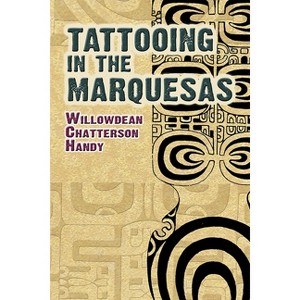 Tattooing in the Marquesas - (Dover Books on Anthropology and Folklore) by  Willowdean Chatterson Handy (Paperback) - 1 of 1