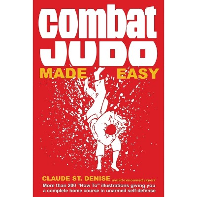 Combat Judo Made Easy - by  Claude St Denise (Paperback)