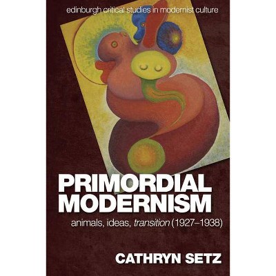 Primordial Modernism - (Edinburgh Critical Studies in Modernist Culture) by  Cathryn Setz (Hardcover)