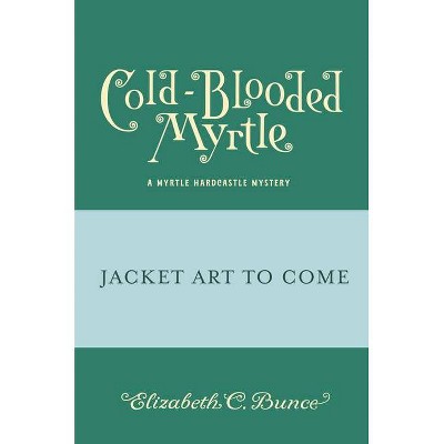 Cold-Blooded Myrtle (Myrtle Hardcastle Mystery 3) - (A Myrtle Hardcastle Mystery) by  Elizabeth C Bunce (Hardcover)