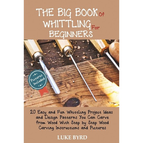 The Big Book of Whittling for Beginners - by Luke Byrd (Paperback)