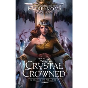 Crystal Crowned - (Air Awakens) by  Elise Kova (Paperback) - 1 of 1