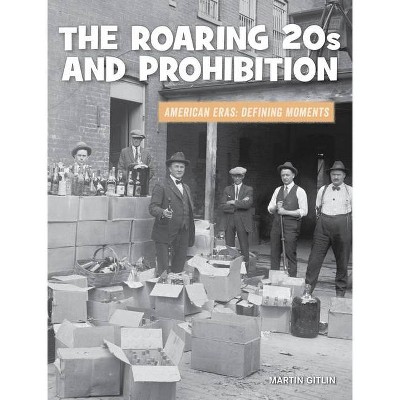 The Roaring 20s and Prohibition - (21st Century Skills Library: American Eras: Defining Moments) by  Martin Gitlin (Paperback)