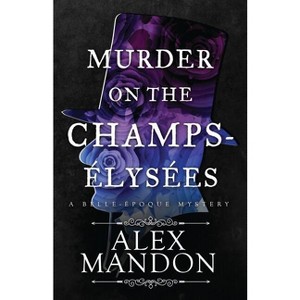 Murder on the Champs-Élysées - (The Belle-Époque Mysteries) by  Alex Mandon (Paperback) - 1 of 1