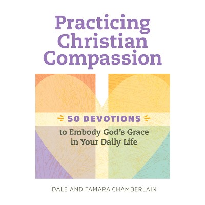 Practicing Christian Compassion - by  Dale Chamberlain & Tamara Chamberlain (Paperback)