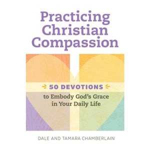 Practicing Christian Compassion - by  Dale Chamberlain & Tamara Chamberlain (Paperback) - 1 of 1