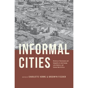 Informal Cities - by  Charlotte Vorms & Brodwyn Fischer (Paperback) - 1 of 1