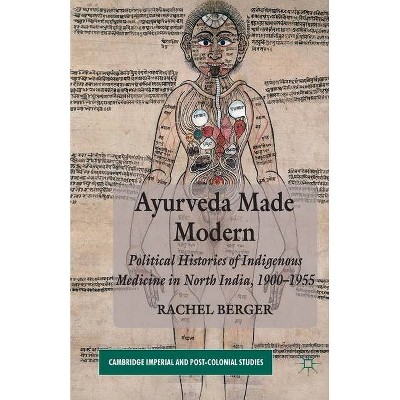 Ayurveda Made Modern - (Cambridge Imperial and Post-Colonial Studies) by  R Berger (Paperback)