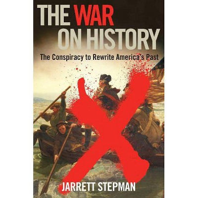 The War on History - by  Jarrett Stepman (Hardcover)