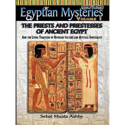 EGYPTIAN MYSTERIES VOL. 3 The Priests and Priestesses of Ancient Egypt - by  Muata Ashby (Paperback)