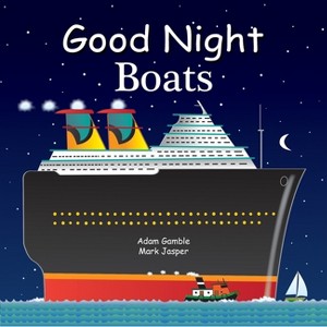 Good Night Boats - (Good Night Our World) by  Adam Gamble & Mark Jasper (Board Book) - 1 of 1