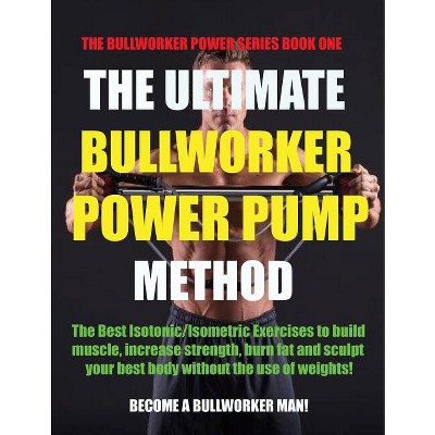 The Ultimate Bullworker Power Pump Method - (Paperback)
