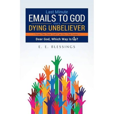 Last Minute Emails to God from a Dying Unbeliever - by  E E Blessings (Paperback)