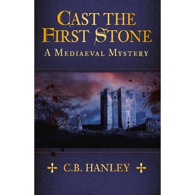 Cast the First Stone, Volume 6 - (Mediaeval Mystery) by  C B Hanley (Paperback)