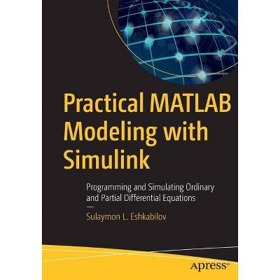 Practical MATLAB Modeling with Simulink - by  Sulaymon L Eshkabilov (Paperback)