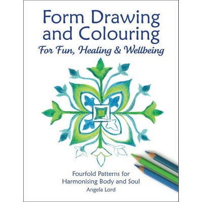 Form Drawing and Colouring for Fun, Healing and Wellbeing - (Education) by  Angela Lord (Paperback)