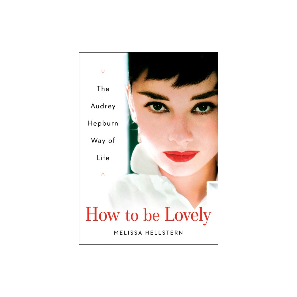 How to Be Lovely - by Melissa Hellstern (Hardcover)