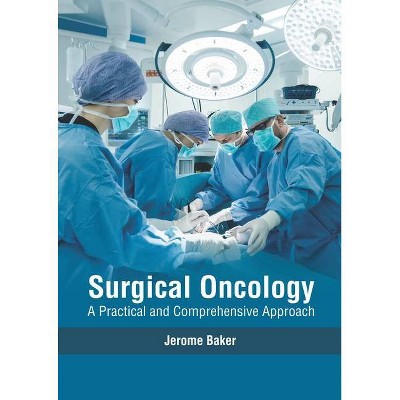 Surgical Oncology: A Practical and Comprehensive Approach - by  Jerome Baker (Hardcover)