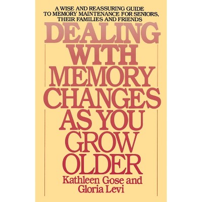Dealing with Memory Changes as You Grow Older - by  Kathleen Gose & Gloria Levi (Paperback)