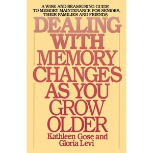 Dealing with Memory Changes as You Grow Older - by  Kathleen Gose & Gloria Levi (Paperback) - 1 of 1