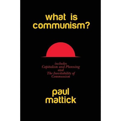 What is Communism? - (Radical Reprint) by  Paul Mattick (Paperback)