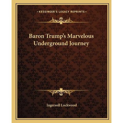 Baron Trump's Marvelous Underground Journey - by  Ingersoll Lockwood (Paperback)