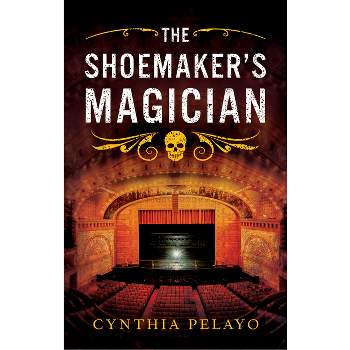 The Shoemaker's Magician - (Chicago Saga) by  Cynthia Pelayo (Hardcover)