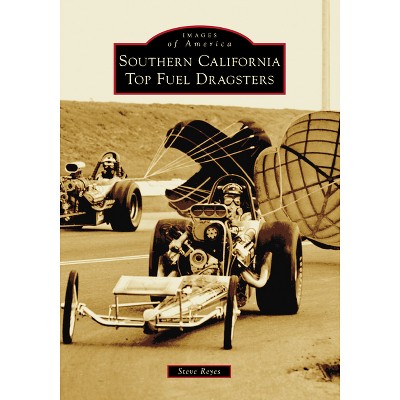 Southern California Top Fuel Dragsters - (Images of America) by  Reyes (Paperback)