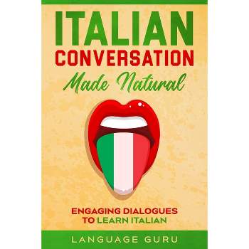 Italian Conversation Made Natural - by  Language Guru (Paperback)