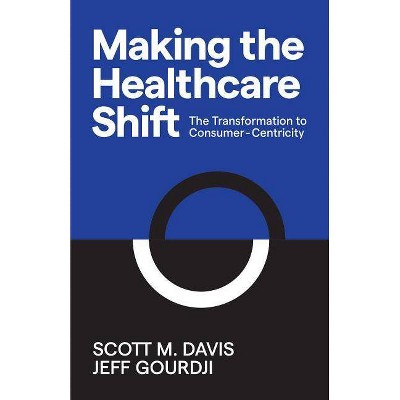 Making the Healthcare Shift - by  Scott M Davis & Jeff Gourdji (Paperback)