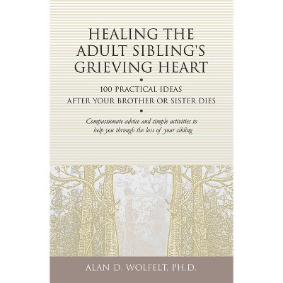Healing the Adult Sibling's Grieving Heart - (Healing Your Grieving Heart) by  Alan D Wolfelt (Paperback)