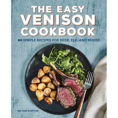 The Easy Venison Cookbook - by  Bri Van Scotter (Paperback)