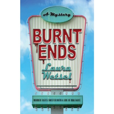 Burnt Ends - by  Laura Wetsel (Hardcover)