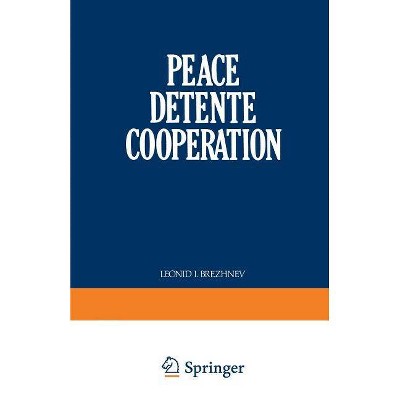 Peace Detente Cooperation - by  Lenoid I Brezhnev (Paperback)