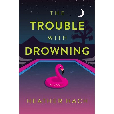 The Trouble with Drowning - by  Heather Hach (Hardcover)