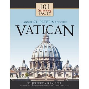 101 Surprising Facts about St. Peter's and the Vatican - by  Jeffrey Kirby (Paperback) - 1 of 1