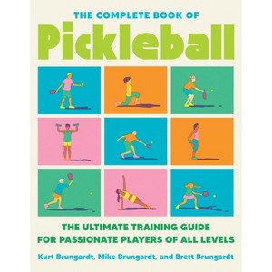 The Complete Book of Pickleball - by  Kurt Brungardt & Brett Brungardt & Mike Brungardt (Paperback) - 1 of 1