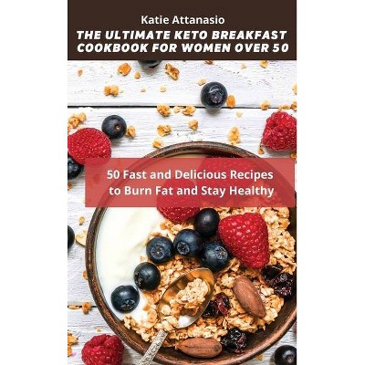 The Ultimate Keto Breakfast Cookbook for Women over 50 - by  Katie Attanasio (Hardcover)