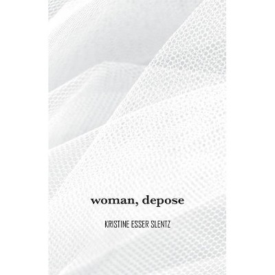 Woman, depose - by  Kristine Esser Slentz (Paperback)