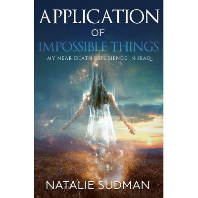 The Application of Impossible Things - by  Natalie Sudman (Paperback)