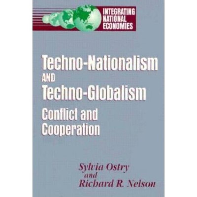 Techno-Nationalism and Techno-Globalism - (Integrating National Economies: Promise & Pitfalls) by  Sylvia Ostry & Richard R Nelson (Paperback)