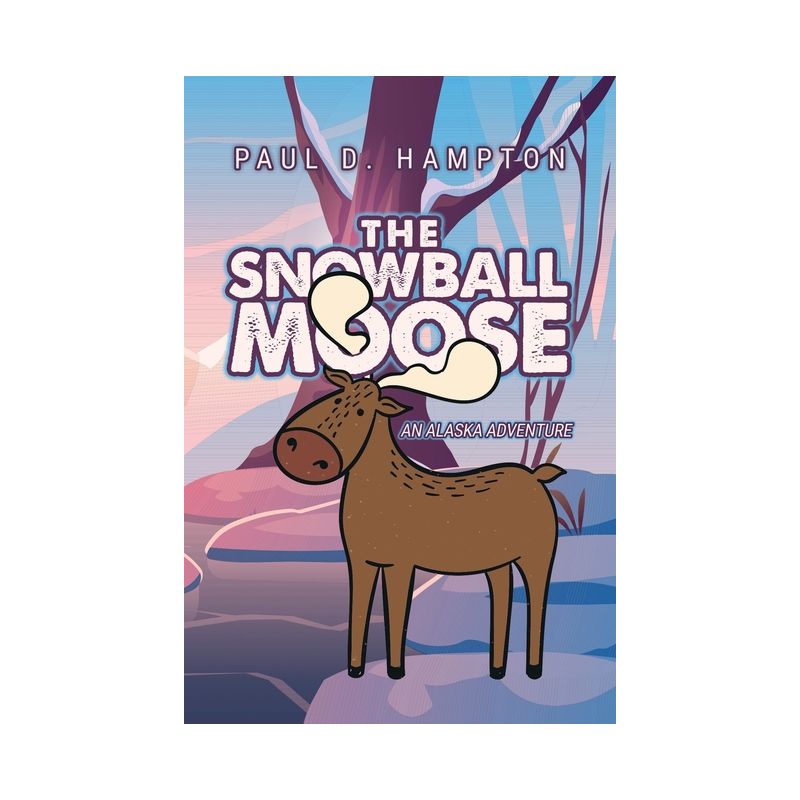 The Snowball Moose - by  Paul D Hampton (Paperback), 1 of 2