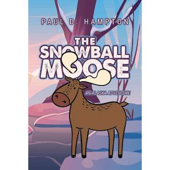The Snowball Moose - by  Paul D Hampton (Paperback)