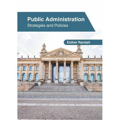 Public Administration: Strategies and Policies - by  Esther Randall (Hardcover)